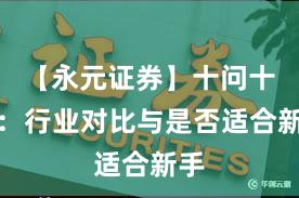【永元证券】十问十答：行业对比与是否适合新手