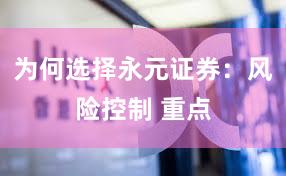为何选择永元证券：风险控制 重点