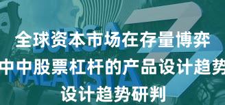全球资本市场在存量博弈格局中中股票杠杆的产品设计趋势研判