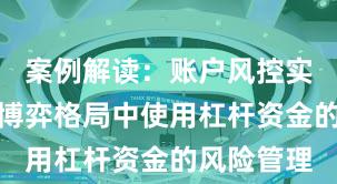 案例解读：账户风控实践在存量博弈格局中使用杠杆资金的风险管理