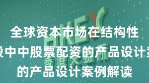 全球资本市场在结构性行情阶段中中股票配资的产品设计案例解读