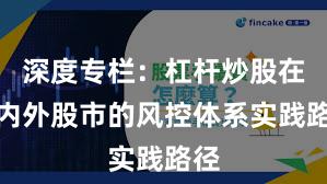 深度专栏：杠杆炒股在境内外股市的风控体系实践路径