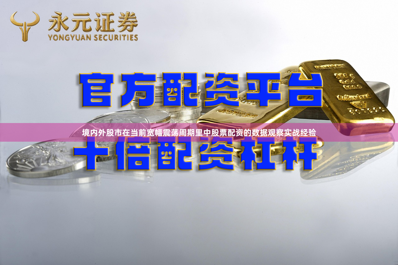 境内外股市在当前宽幅震荡周期里中股票配资的数据观察实战经验