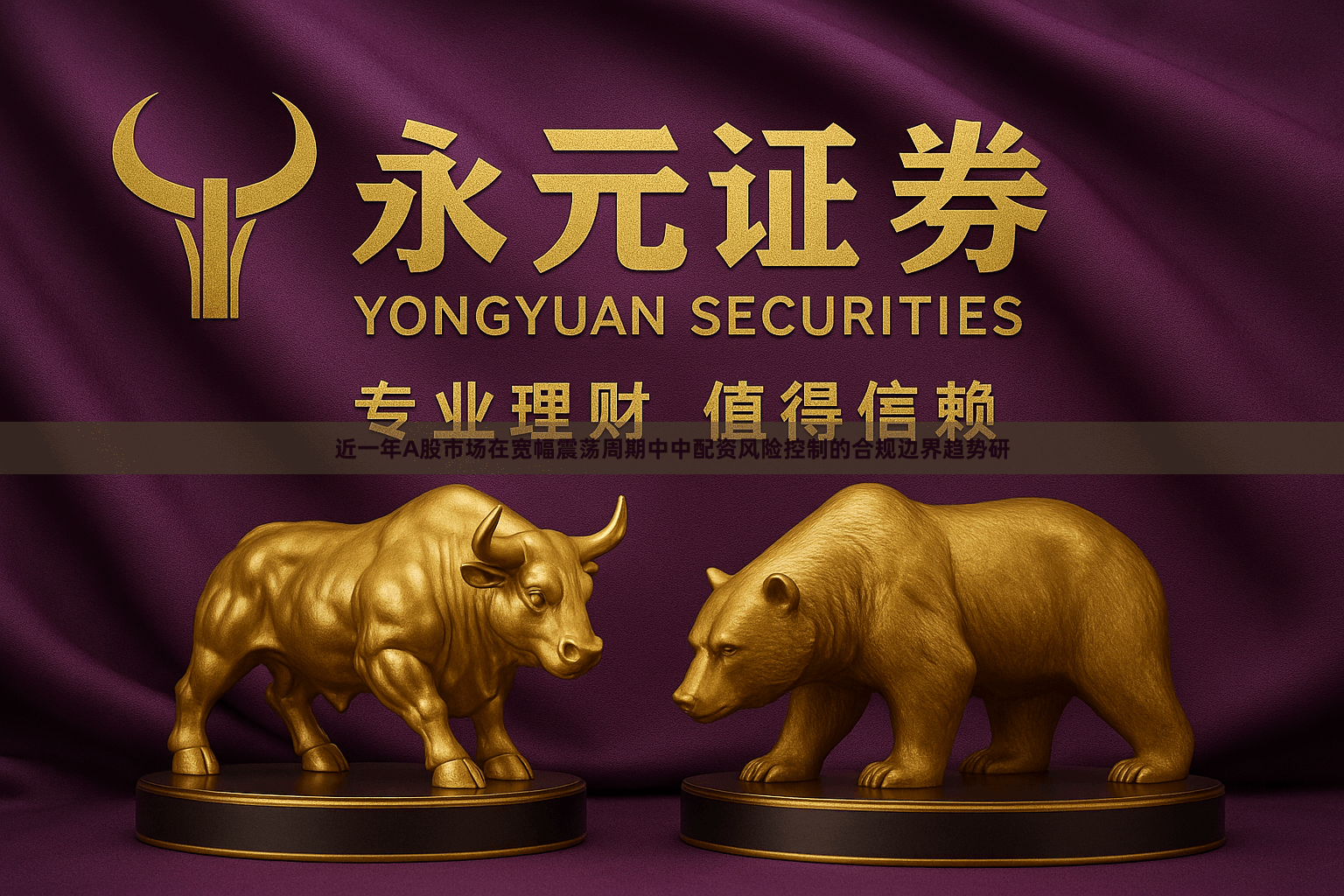 近一年A股市场在宽幅震荡周期中中配资风险控制的合规边界趋势研