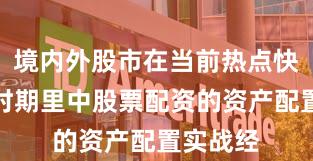 境内外股市在当前热点快速轮动时期里中股票配资的资产配置实战经