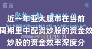 近一年亚太股市在当前宽幅震荡周期里中配资炒股的资金效率深度分