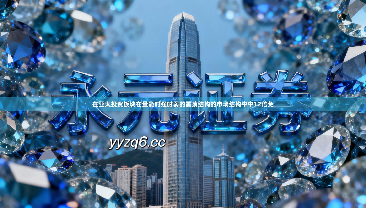 在亚太投资板块在量能时强时弱的震荡结构的市场结构中中12倍免