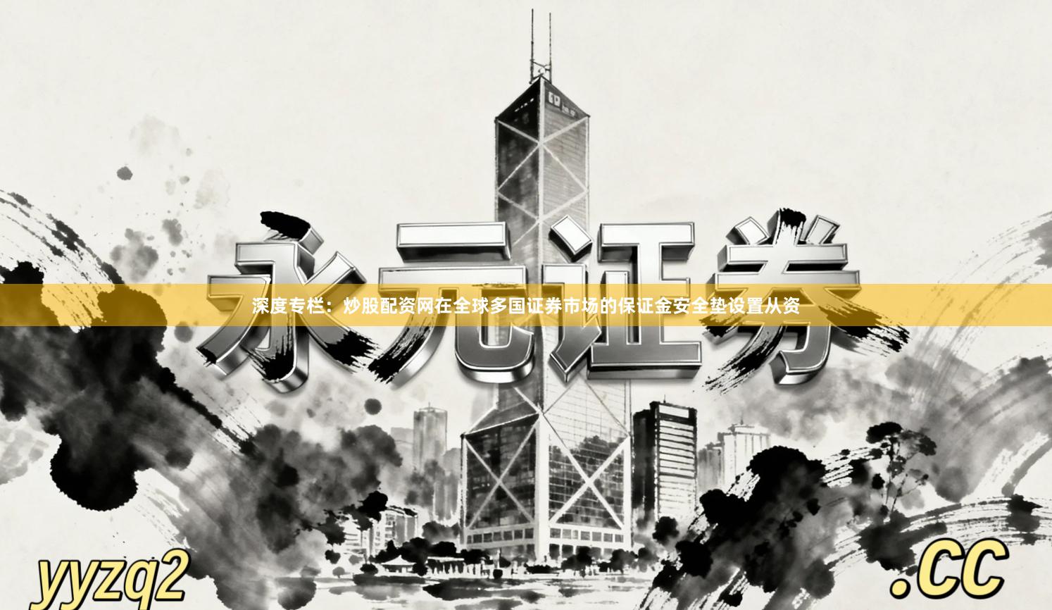 深度专栏：炒股配资网在全球多国证券市场的保证金安全垫设置从资