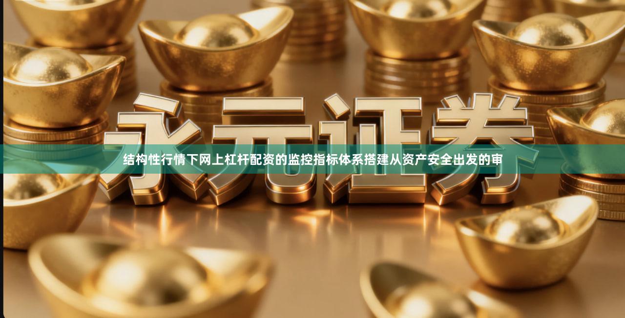 结构性行情下网上杠杆配资的监控指标体系搭建从资产安全出发的审