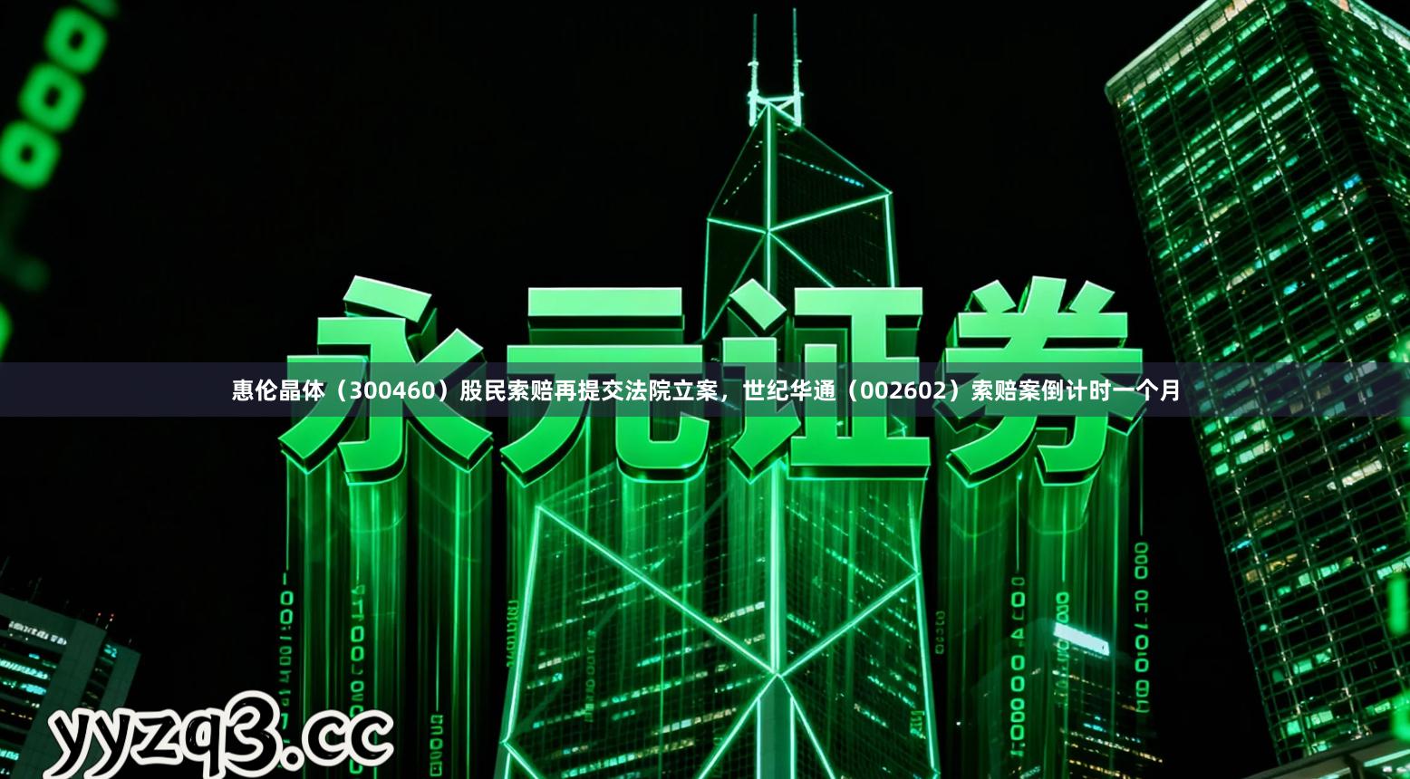 惠伦晶体（300460）股民索赔再提交法院立案，世纪华通（002602）索赔案倒计时一个月